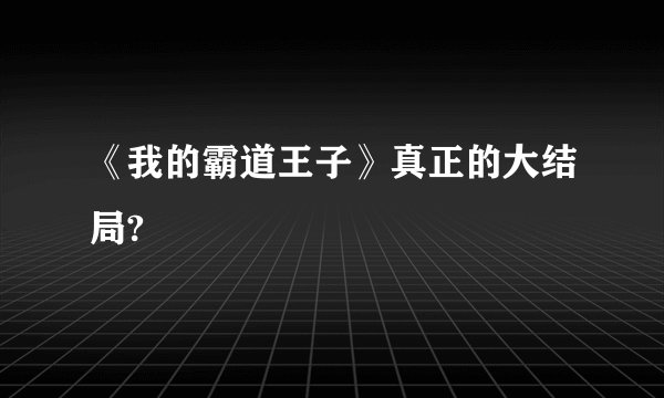 《我的霸道王子》真正的大结局?