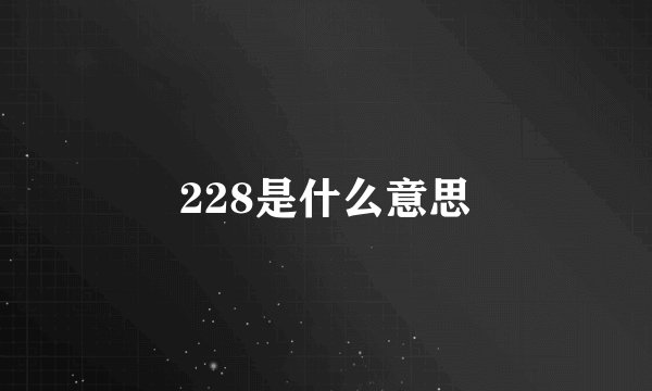 228是什么意思