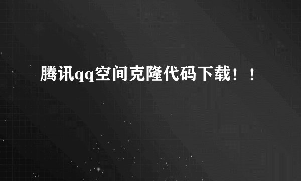 腾讯qq空间克隆代码下载！！