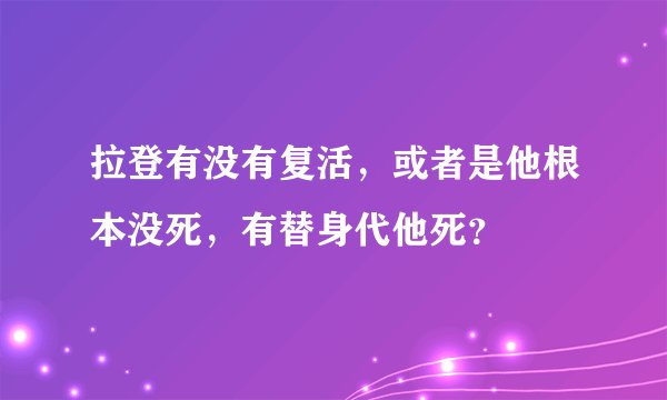 拉登有没有复活，或者是他根本没死，有替身代他死？