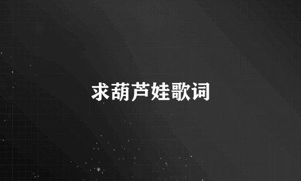 求葫芦娃歌词