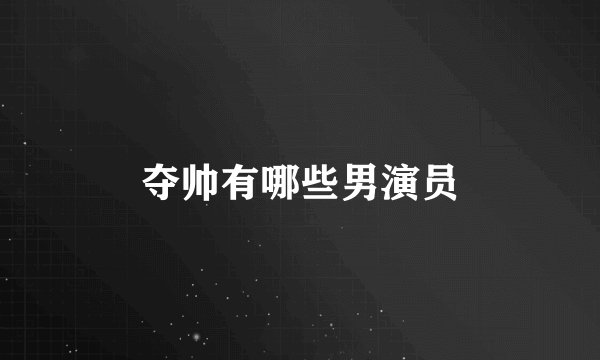 夺帅有哪些男演员