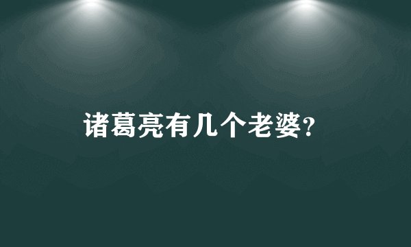 诸葛亮有几个老婆？