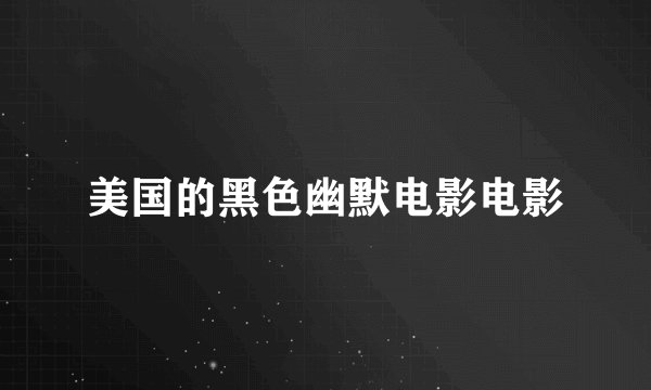 美国的黑色幽默电影电影