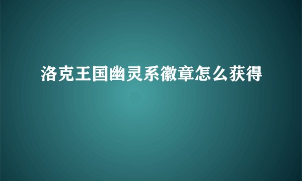 洛克王国幽灵系徽章怎么获得