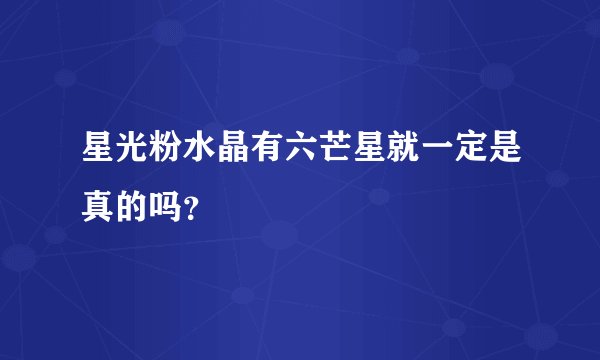 星光粉水晶有六芒星就一定是真的吗？