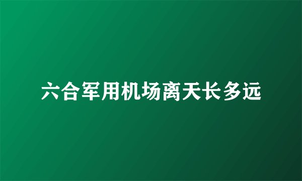 六合军用机场离天长多远