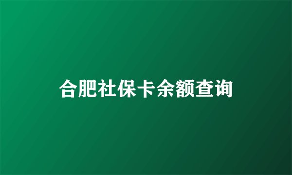 合肥社保卡余额查询