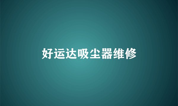 好运达吸尘器维修