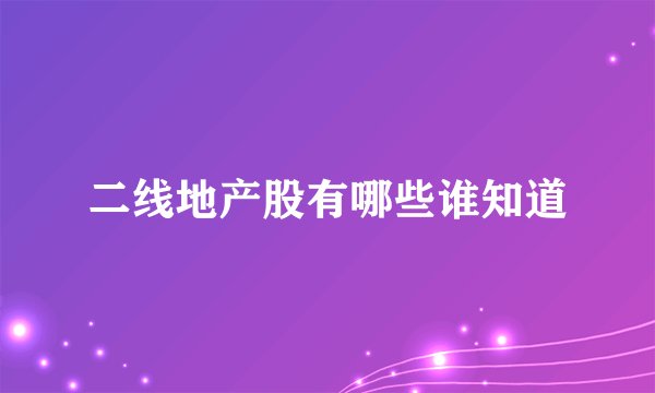 二线地产股有哪些谁知道
