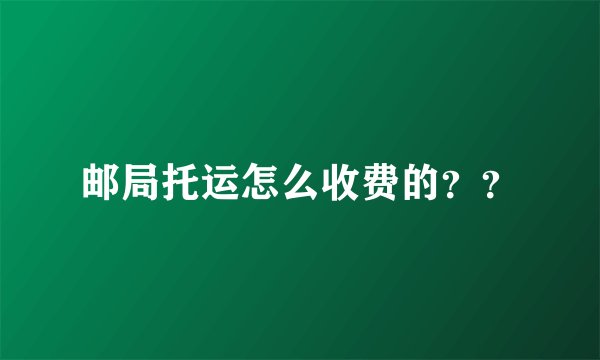 邮局托运怎么收费的？？