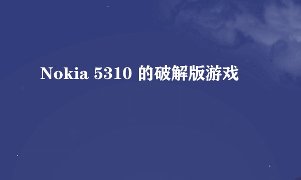 Nokia 5310 的破解版游戏