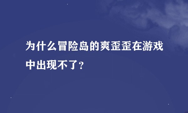 为什么冒险岛的爽歪歪在游戏中出现不了？