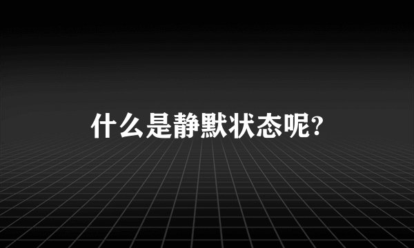 什么是静默状态呢?