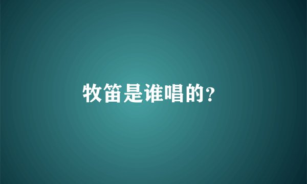 牧笛是谁唱的？