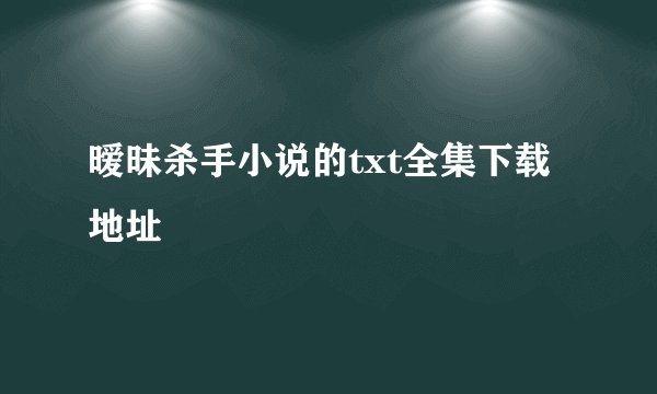 暧昧杀手小说的txt全集下载地址