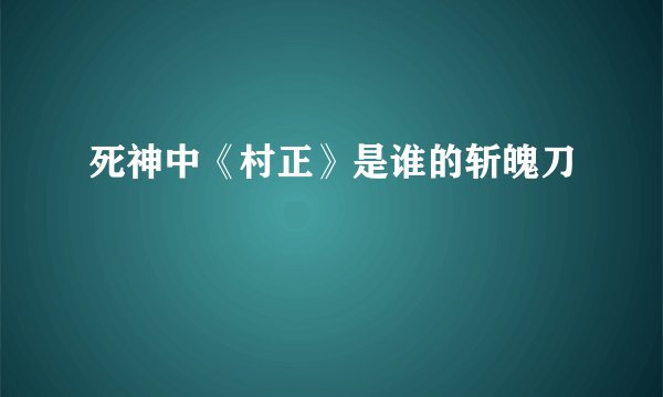 死神中《村正》是谁的斩魄刀
