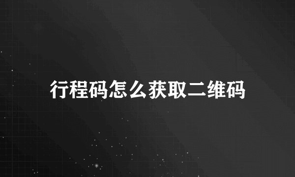行程码怎么获取二维码