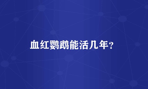 血红鹦鹉能活几年？