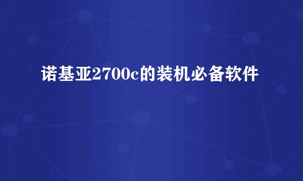 诺基亚2700c的装机必备软件