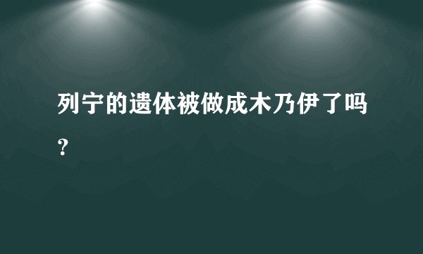 列宁的遗体被做成木乃伊了吗?