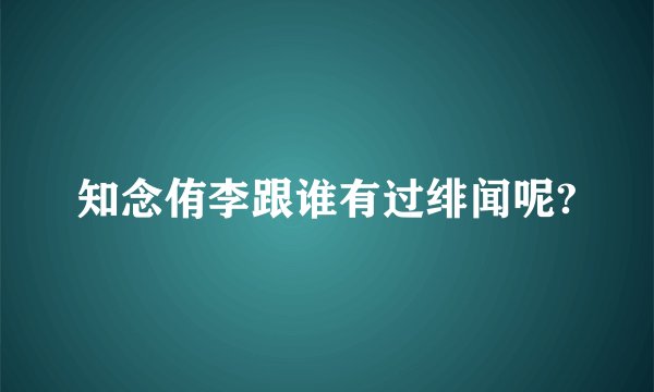 知念侑李跟谁有过绯闻呢?