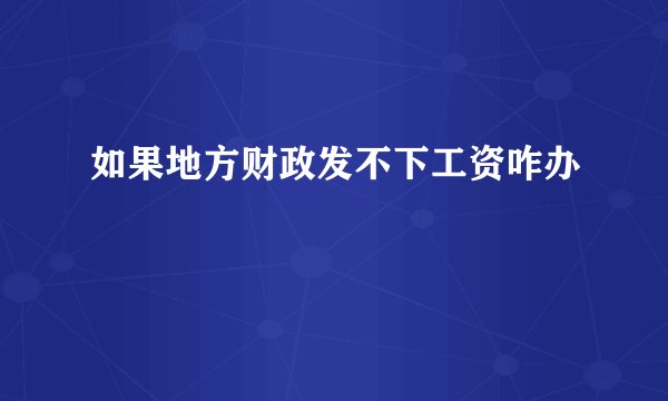 如果地方财政发不下工资咋办