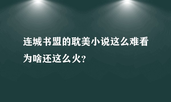 连城书盟的耽美小说这么难看为啥还这么火？