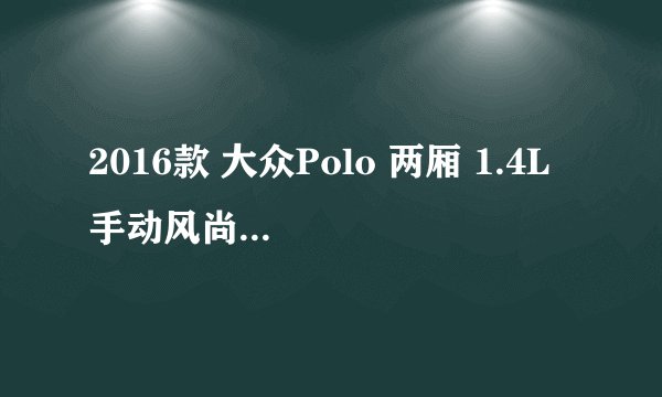 2016款 大众Polo 两厢 1.4L 手动风尚版 3万公里保养项目价格