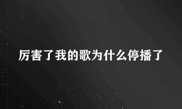 厉害了我的歌为什么停播了