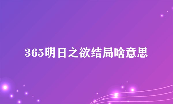 365明日之欲结局啥意思