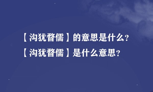 【沟犹瞀儒】的意思是什么？【沟犹瞀儒】是什么意思？