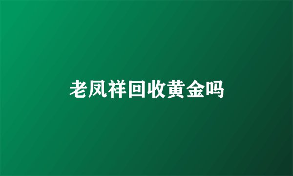 老凤祥回收黄金吗