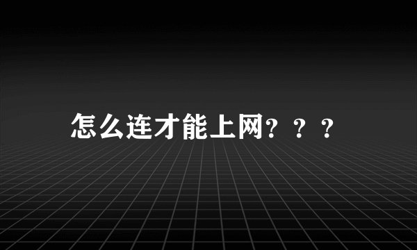 怎么连才能上网？？？