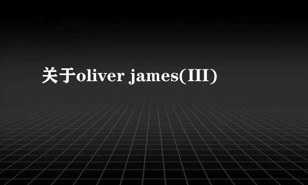 关于oliver james(III)