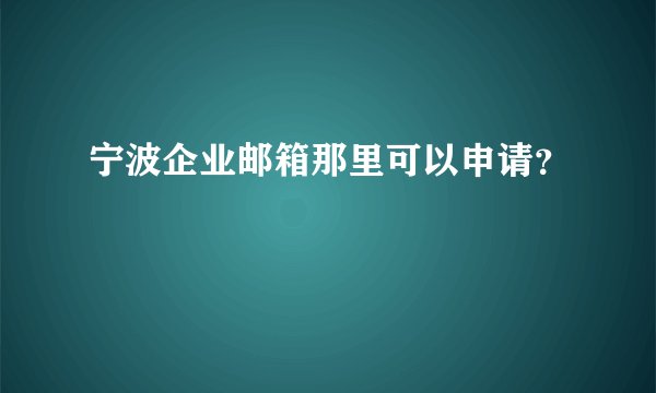 宁波企业邮箱那里可以申请？