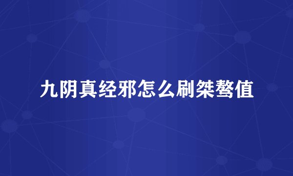 九阴真经邪怎么刷桀骜值