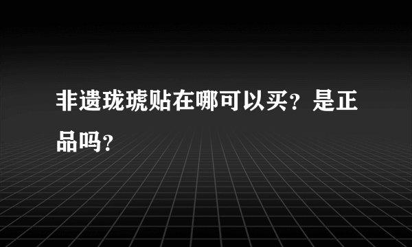 非遗珑琥贴在哪可以买？是正品吗？