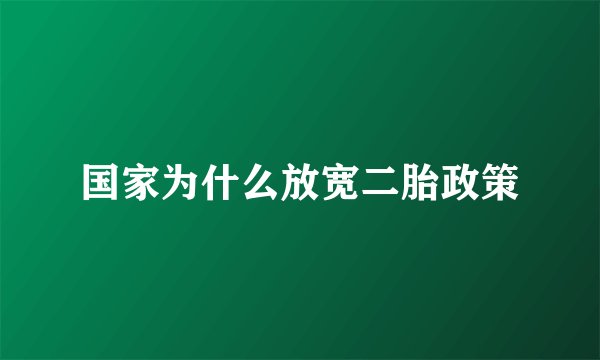 国家为什么放宽二胎政策