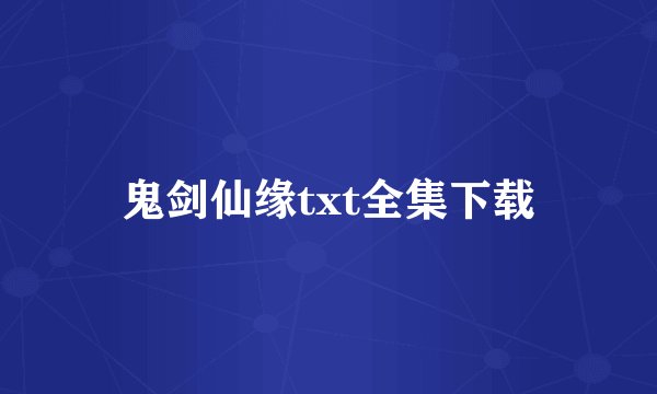 鬼剑仙缘txt全集下载