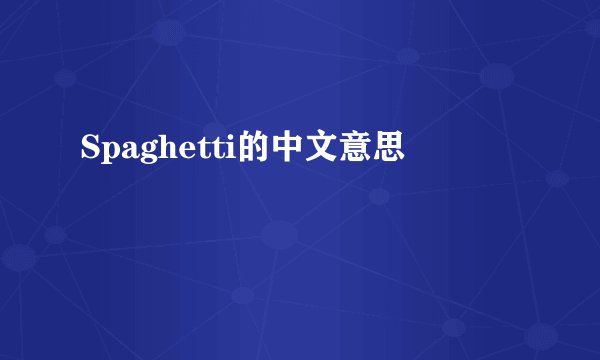 Spaghetti的中文意思