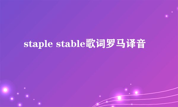 staple stable歌词罗马译音