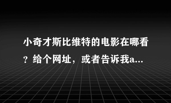 小奇才斯比维特的电影在哪看？给个网址，或者告诉我app我自己去下载。。谢谢啦，