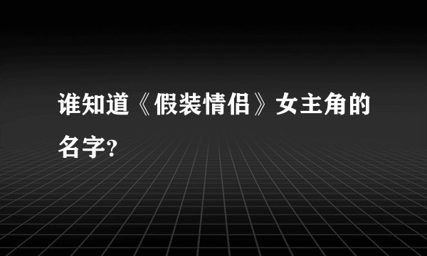 谁知道《假装情侣》女主角的名字？