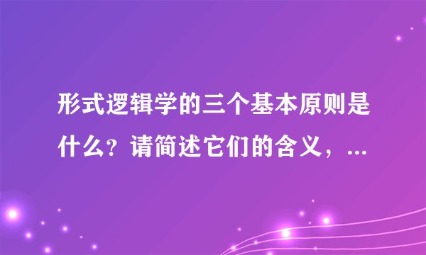 形式逻辑学的三个基本原则是什么？请简述它们的含义，并举例说说“矛盾”与“相反”的区别。