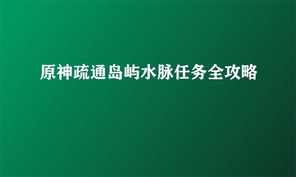 原神疏通岛屿水脉任务全攻略