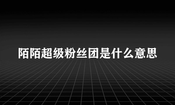 陌陌超级粉丝团是什么意思