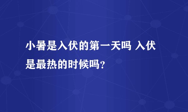 小暑是入伏的第一天吗 入伏是最热的时候吗？