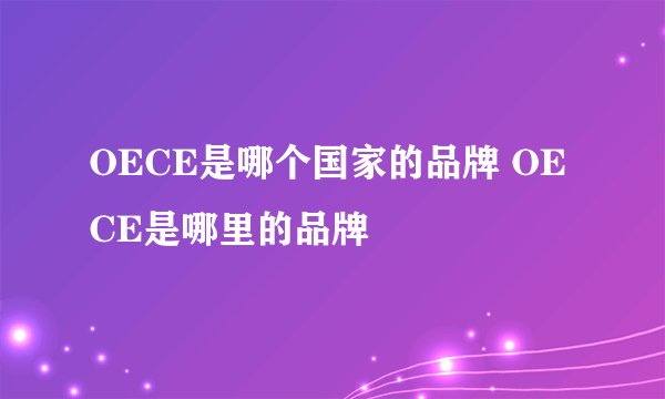 OECE是哪个国家的品牌 OECE是哪里的品牌