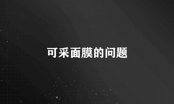 可采面膜的问题